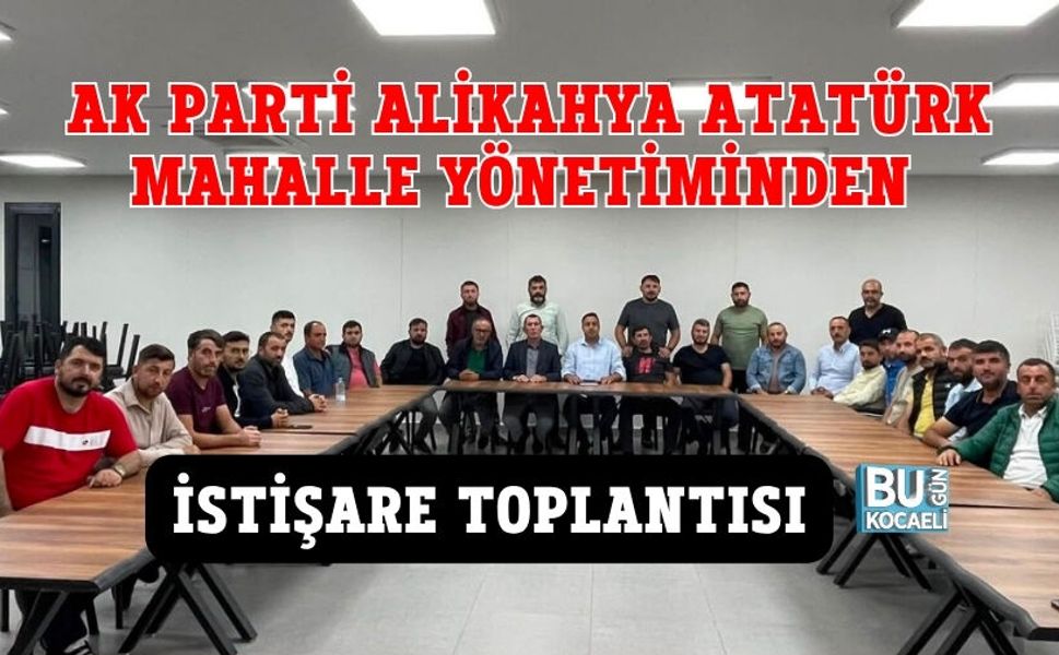AK PARTİ ALİKAHYA ATATÜRK MAHALLE YÖNETİMİNDEN İSTİŞARE TOPLANTISI