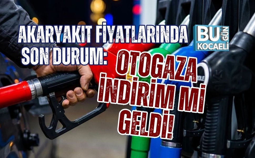 AKARYAKIT FİYATLARINDA SON DURUM: OTOGAZA İNDİRİM Mİ GELDİ!