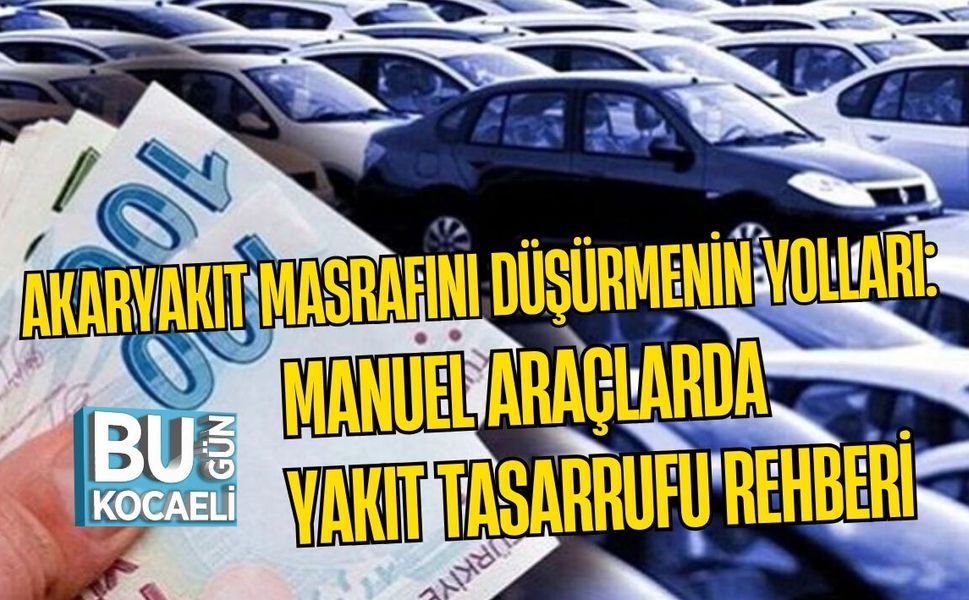 AKARYAKIT MASRAFINI DÜŞÜRMENİN YOLLARI: MANUEL ARAÇLARDA YAKIT TASARRUFU REHBERİ