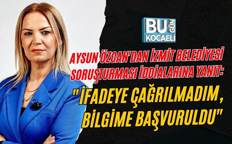 AYSUN ÖZCAN'DAN İZMİT BELEDİYESİ SORUŞTURMASI İDDİALARINA YANIT: "İFADEYE ÇAĞRILMADIM, BİLGİME BAŞVURULDU"