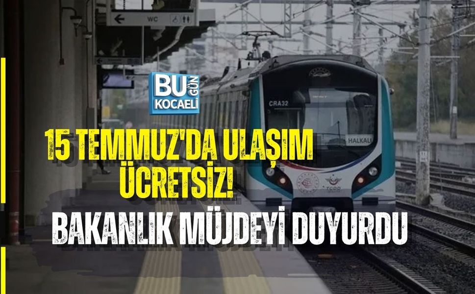 15 TEMMUZ'DA ULAŞIM ÜCRETSİZ! BAKANLIK MÜJDEYİ DUYURDU