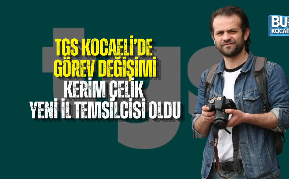 TGS KOCAELİ’DE GÖREV DEĞİŞİMİ: KERİM ÇELİK YENİ İL TEMSİLCİSİ OLDU