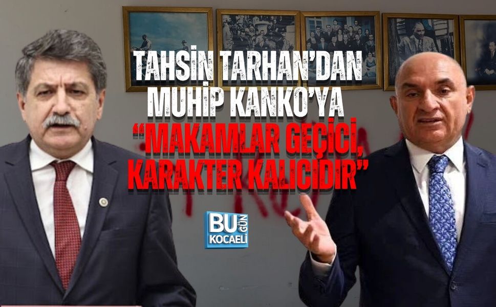 TAHSİN TARHAN’DAN MUHİP KANKO’YA: “MAKAMLAR GEÇİCİ, KARAKTER KALICIDIR”