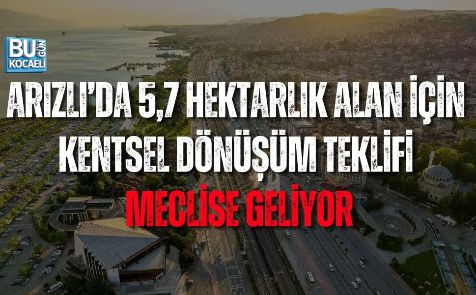 ARIZLI’DA 5,7 HEKTARLIK ALAN İÇİN DÖNÜŞÜM TEKLİFİ MECLİSE GELİYOR