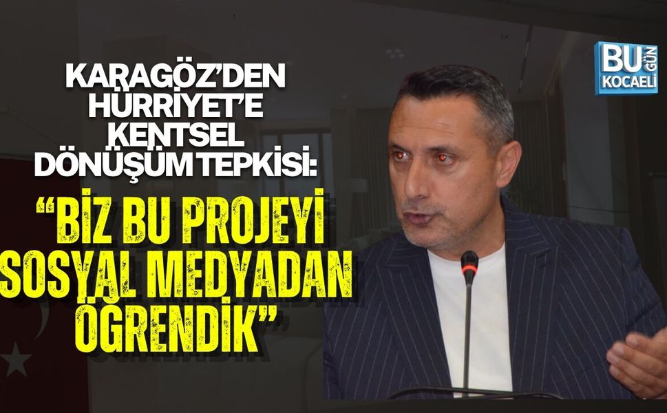 KARAGÖZ’DEN HÜRRİYET’E KENTSEL DÖNÜŞÜM TEPKİSİ: “BİZ BU PROJEYİ SOSYAL MEDYADAN ÖĞRENDİK”