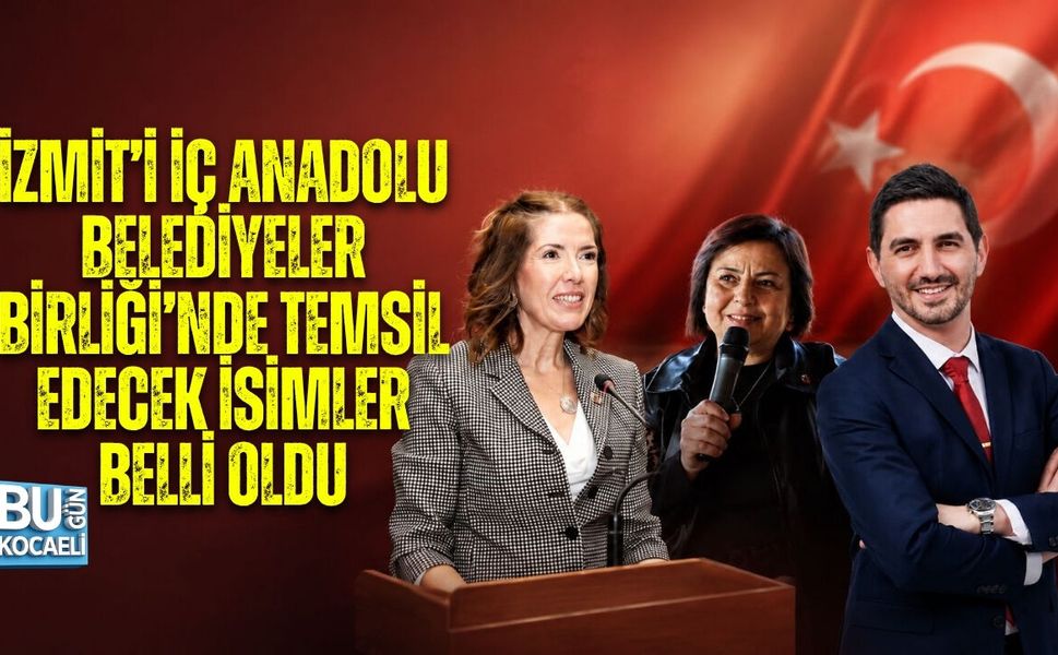 İZMİT’İ İÇ ANADOLU BELEDİYELER BİRLİĞİ’NDE TEMSİL EDECEK İSİMLER BELLİ OLDU