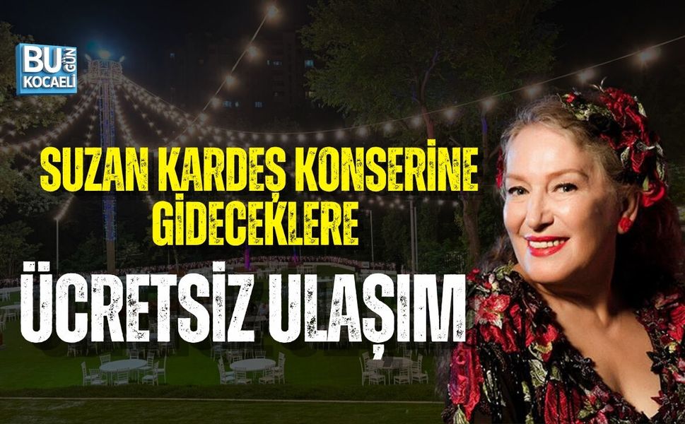 SUZAN KARDEŞ KONSERİNE GİDECEKLERE ÜCRETSİZ ULAŞIM