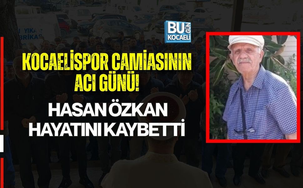 KOCAELİSPOR CAMİASININ ACI GÜNÜ! HASAN ÖZKAN HAYATINI KAYBETTİ