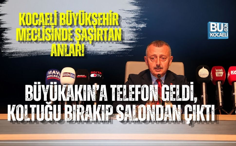 KOCAELİ BÜYÜKŞEHİR MECLİSİNDE ŞAŞIRTAN ANLAR! BÜYÜKAKIN’A TELEFON GELDİ, KOLTUĞU BIRAKIP SALONDAN ÇIKTI