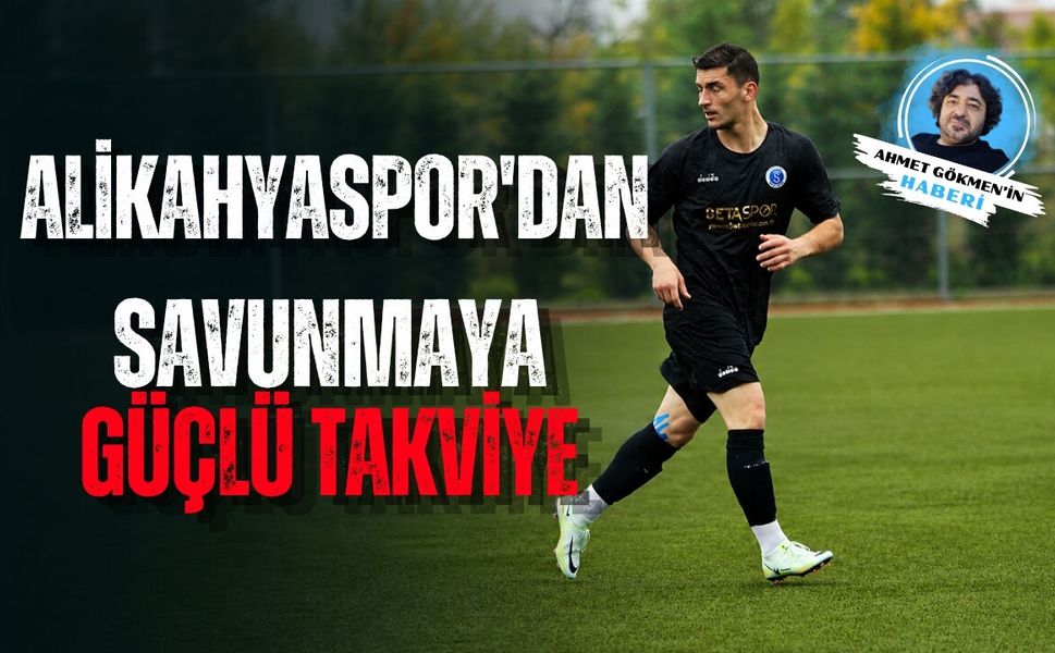 ALİKAHYASPOR'DAN SAVUNMAYA GÜÇLÜ TAKVİYE