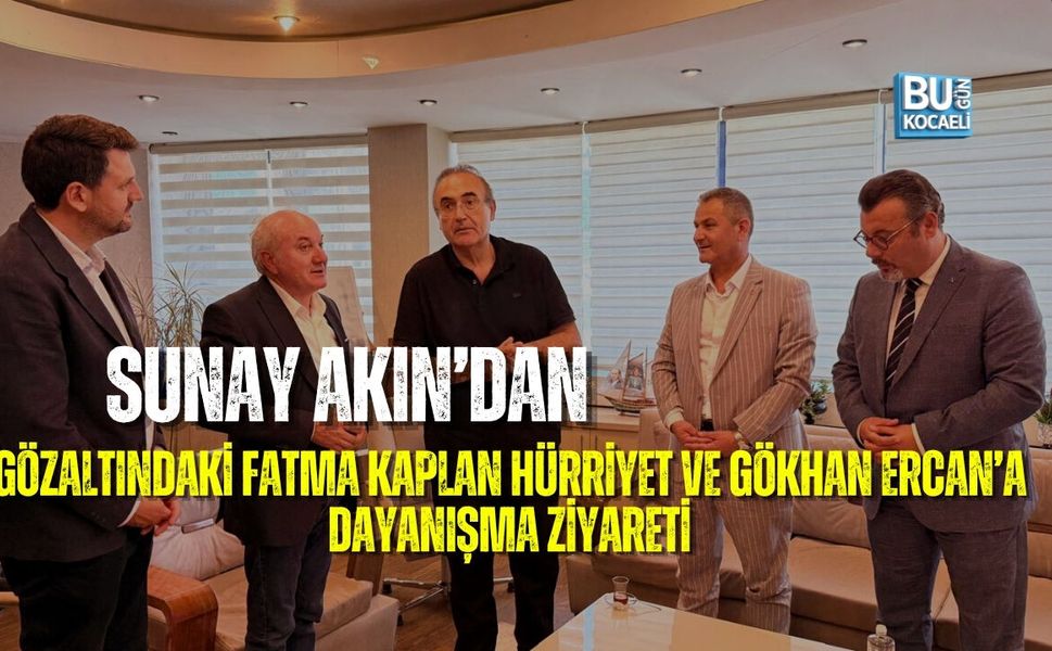 SUNAY AKIN’DAN GÖZALTINDAKİ FATMA KAPLAN HÜRRİYET VE GÖKHAN ERCAN’A DAYANIŞMA ZİYARETİ