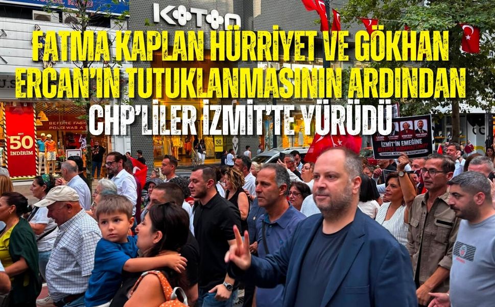 FATMA KAPLAN HÜRRİYET VE GÖKHAN ERCAN’IN TUTUKLANMASININ ARDINDAN CHP’LİLER İZMİT’TE YÜRÜDÜ
