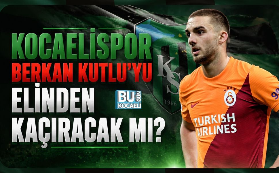 KOCAELİSPOR BERKAN KUTLU’YU ELİNDEN KAÇIRACAK MI?