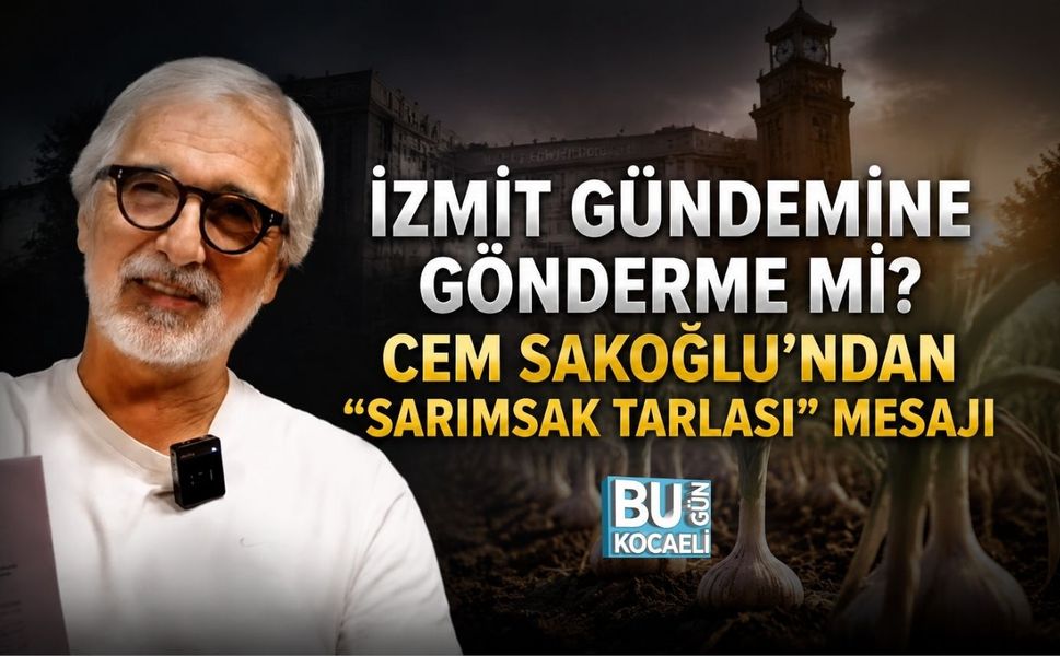 İZMİT GÜNDEMİNE GÖNDERME Mİ? CEM SAKOĞLU’NDAN “SARİMSAK TARLASI” MESAJI