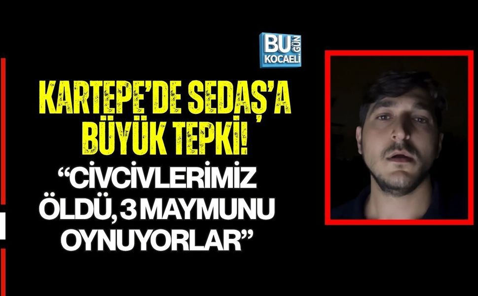 KARTEPE’DE SEDAŞ’A BÜYÜK TEPKİ! “CİVCİVLERİMİZ ÖLDÜ, 3 MAYMUNU OYNUYORLAR”
