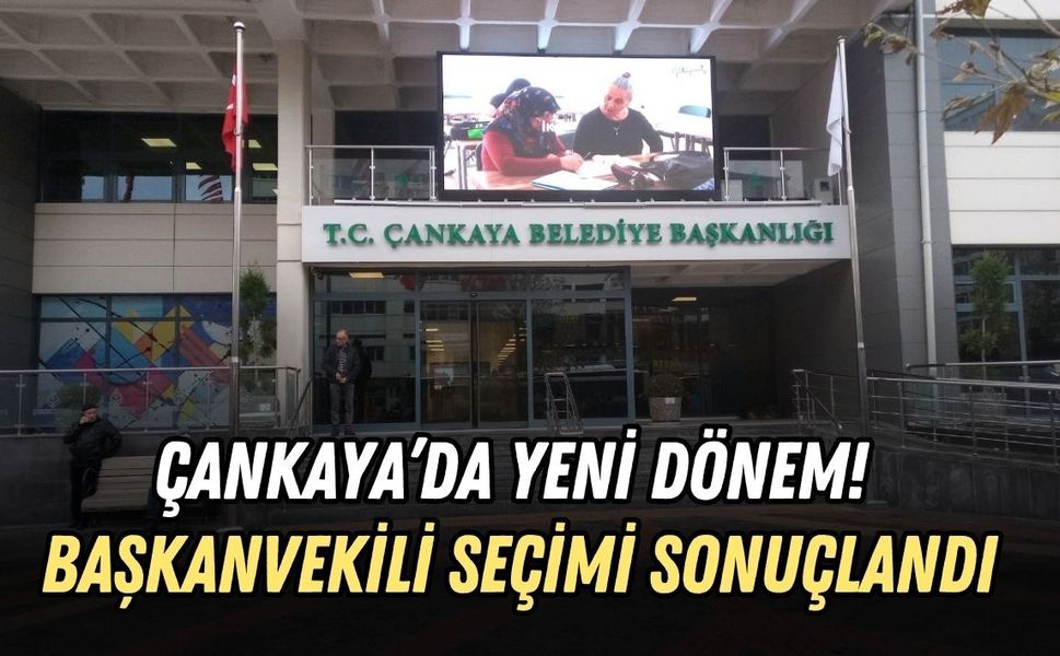 ÇANKAYA’DA YENİ DÖNEM! BAŞKANVEKİLİ SEÇİMİ SONUÇLANDI