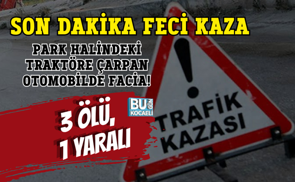 SON DAKİKA FECİ KAZA: PARK HALİNDEKİ TRAKTÖRE ÇARPAN OTOMOBİLDE FACİA! (3 ÖLÜ, 1 YARALI)