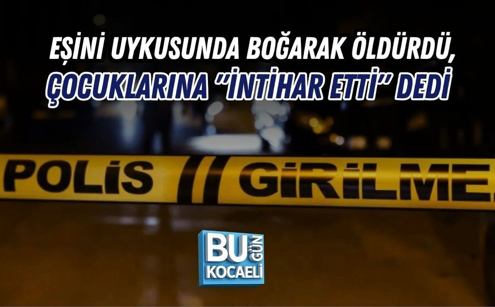 EŞİNİ UYKUSUNDA BOĞARAK ÖLDÜRDÜ, ÇOCUKLARINA "İNTİHAR ETTİ" DEDİ