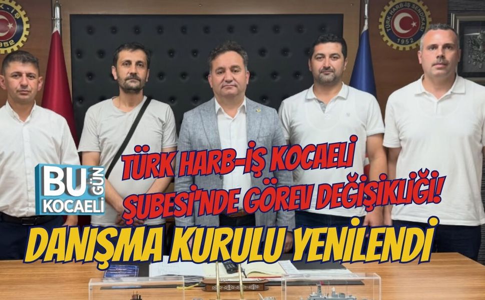 TÜRK HARB-İŞ KOCAELİ ŞUBESİ'NDE GÖREV DEĞİŞİKLİĞİ! DANIŞMA KURULU YENİLENDİ