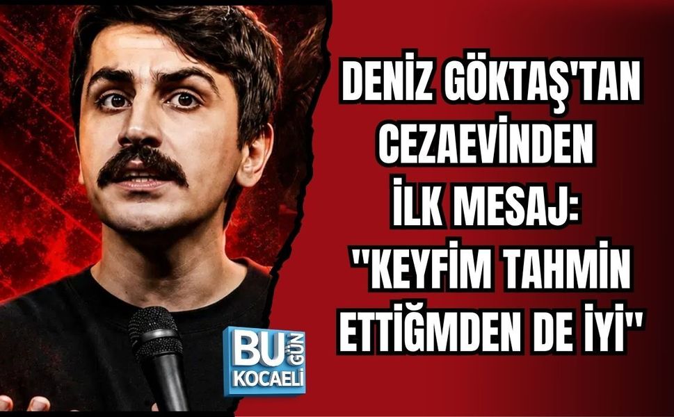 DENİZ GÖKTAŞ'TAN CEZAEVİNDEN İLK MESAJ: "KEYFİM TAHMİN ETTİĞMDEN DE İYİ"