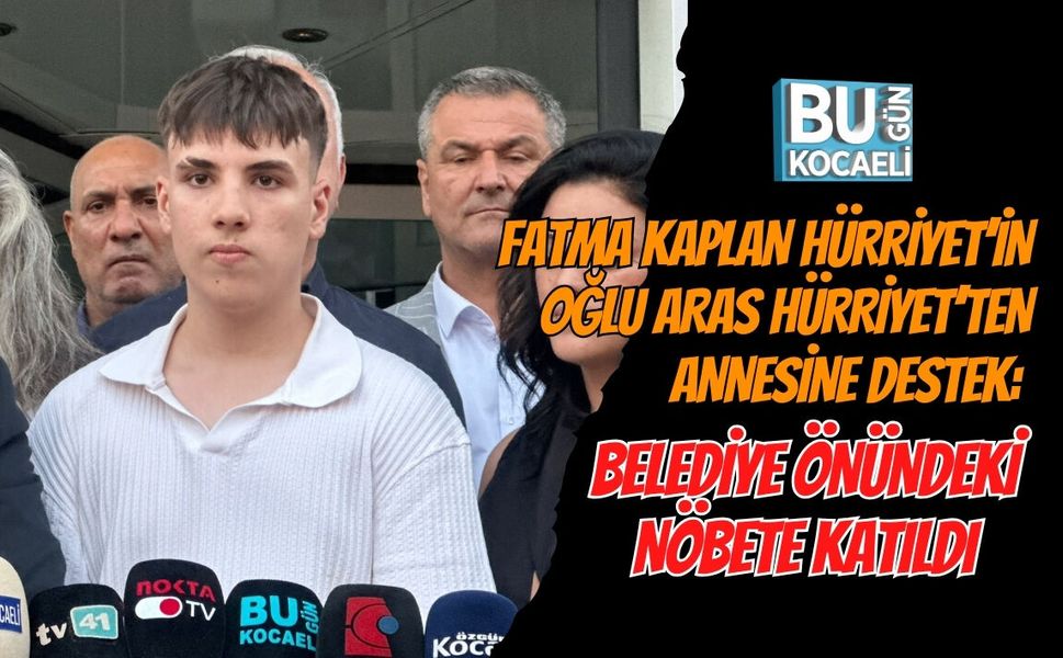 FATMA KAPLAN HÜRRİYET’İN OĞLU ARAS HÜRRİYET’TEN ANNESİNE DESTEK: BELEDİYE ÖNÜNDEKİ NÖBETE KATILDI