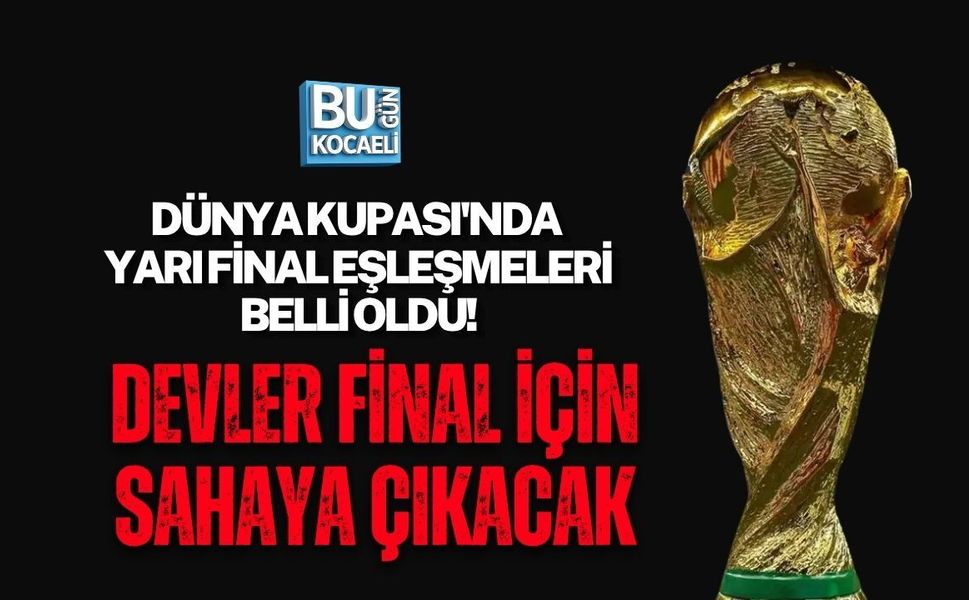 DÜNYA KUPASI'NDA YARI FİNAL EŞLEŞMELERİ BELLİ OLDU! DEVLER FİNAL İÇİN SAHAYA ÇIKACAK