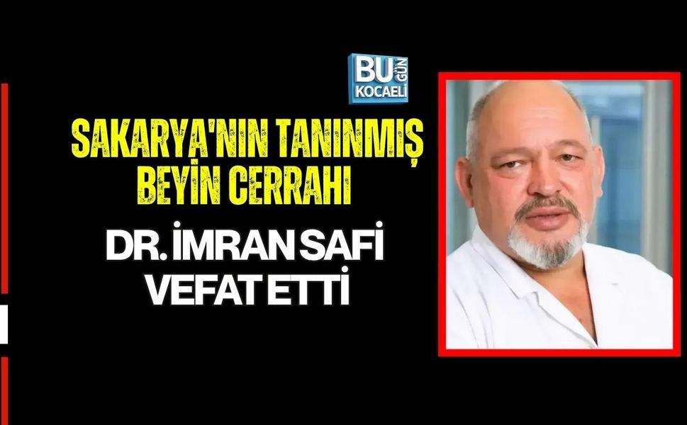 SAKARYA'NIN TANINMIŞ BEYİN CERRAHI DR. İMRAN SAFİ VEFAT ETTİ