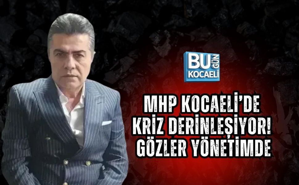 MHP KOCAELİ’DE KRİZ DERİNLEŞİYOR! GÖZLER YÖNETİMDE