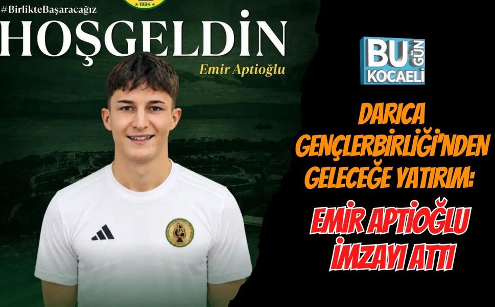 DARICA GENÇLERBİRLİĞİ'NDEN GELECEĞE YATIRIM: EMİR APTİOĞLU İMZAYI ATTI
