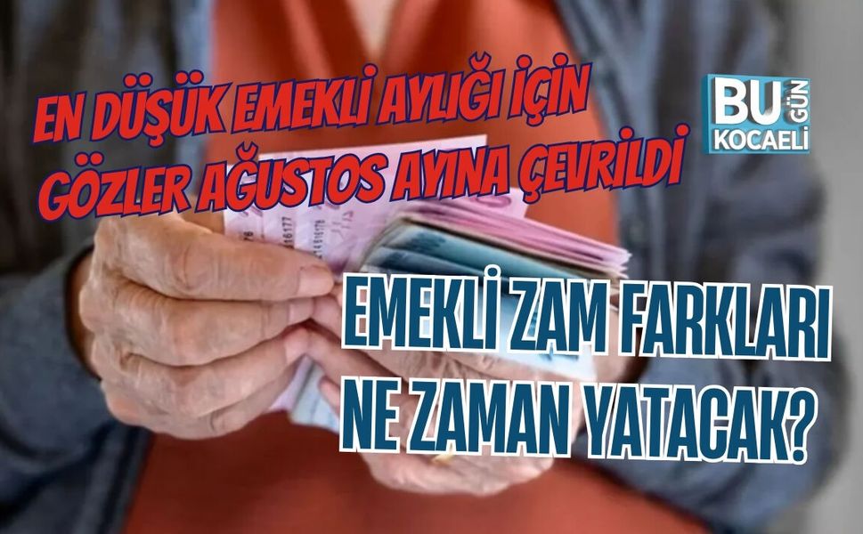 EMEKLİ ZAM FARKLARI NE ZAMAN YATACAK? EN DÜŞÜK EMEKLİ AYLIĞI İÇİN GÖZLER AĞUSTOS AYINA ÇEVRİLDİ