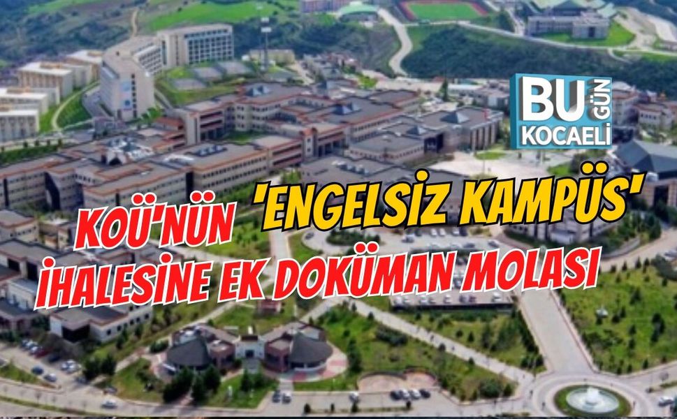 KOÜ'NÜN 'ENGELSİZ KAMPÜS' İHALESİNE EK DOKÜMAN MOLASI