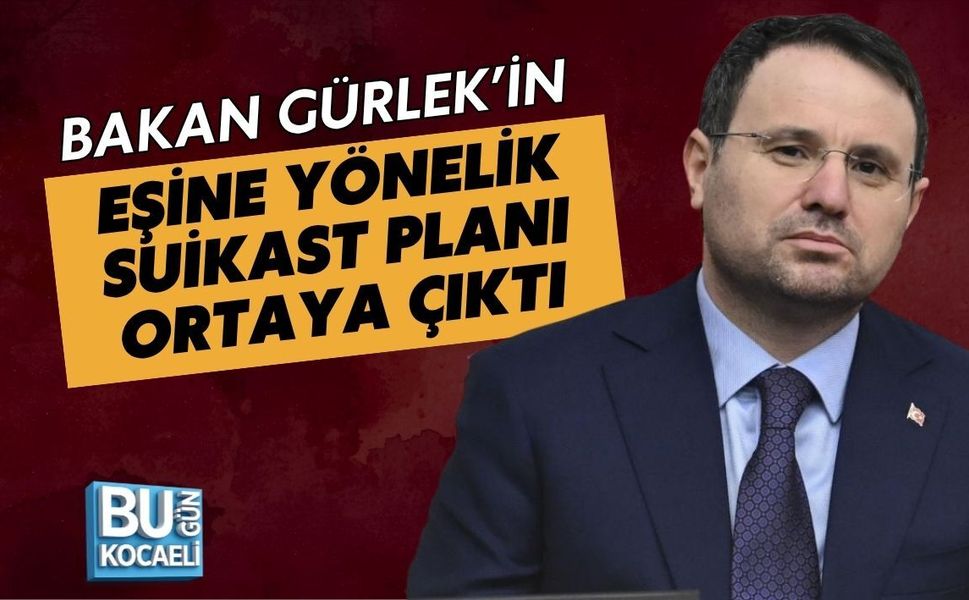 BAKAN GÜRLEK’İN EŞİNE YÖNELİK SUİKAST PLANI ORTAYA ÇIKTI