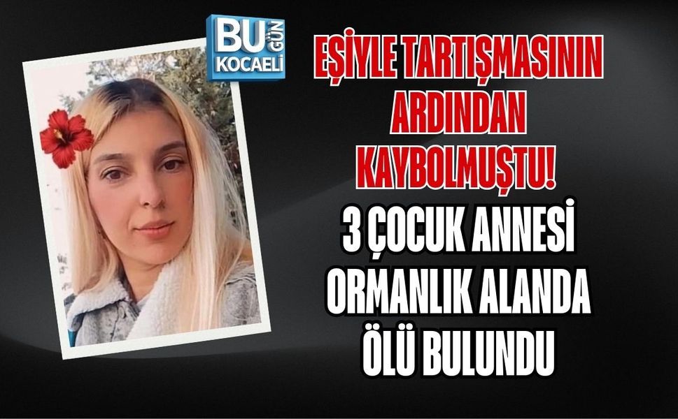 EŞİYLE TARTIŞMASININ ARDINDAN KAYBOLMUŞTU! 3 ÇOCUK ANNESİ ORMANLIK ALANDA ÖLÜ BULUNDU