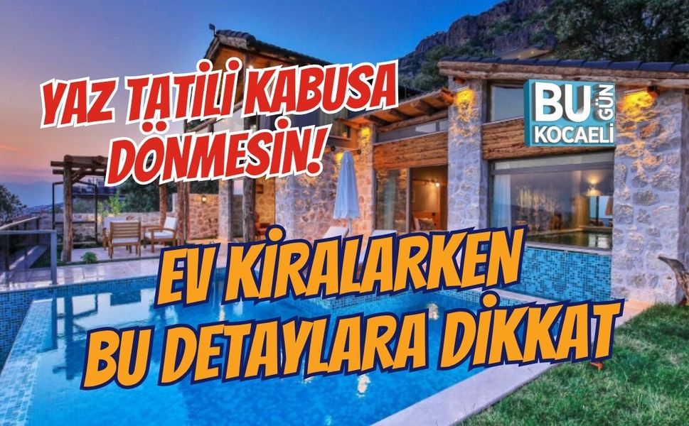 YAZ TATİLİ KABUSA DÖNMESİN! EV KİRALARKEN BU DETAYLARA DİKKAT