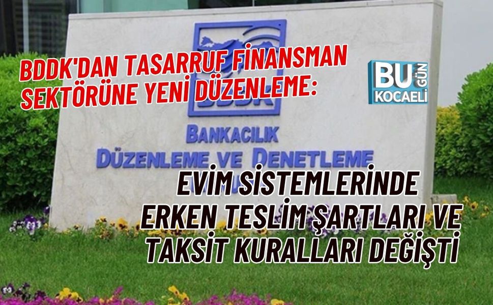 BDDK'DAN TASARRUF FİNANSMAN SEKTÖRÜNE YENİ DÜZENLEME: EVİM SİSTEMLERİNDE ERKEN TESLİM ŞARTLARI VE TAKSİT KURALLARI DEĞİŞ