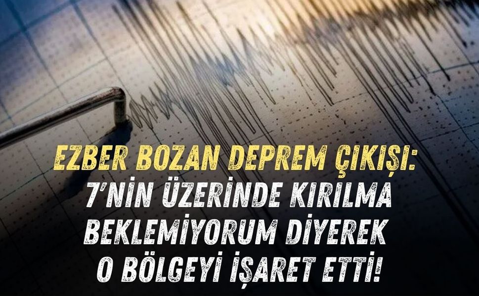EZBER BOZAN DEPREM ÇIKIŞI: 7'NİN ÜZERİNDE KIRILMA BEKLEMİYORUM DİYEREK O BÖLGEYİ İŞARET ETTİ!