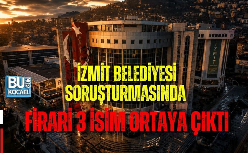 İZMİT BELEDİYESİ SORUŞTURMASINDA FİRARİ 3 İSİM ORTAYA ÇIKTI