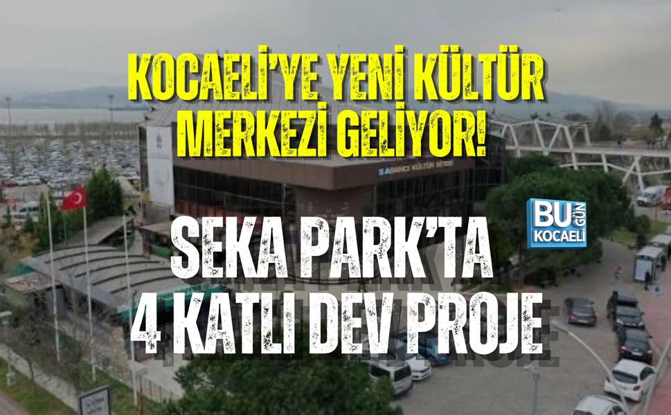 KOCAELİ’YE YENİ KÜLTÜR MERKEZİ GELİYOR! SEKA PARK’TA 4 KATLI DEV PROJE