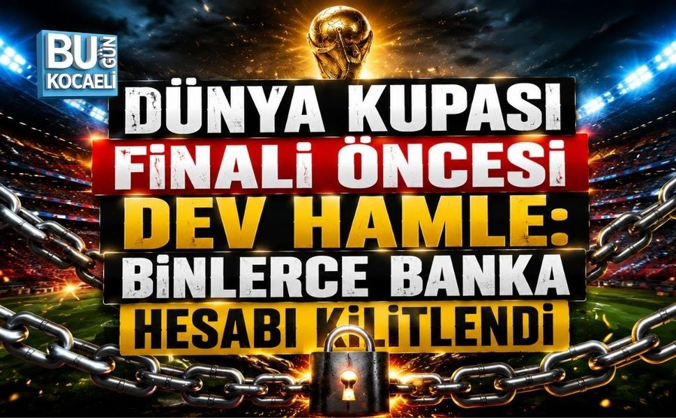 DÜNYA KUPASI FİNALİ ÖNCESİ DEV HAMLE: BİNLERCE BANKA HESABI KİLİTLENDİ