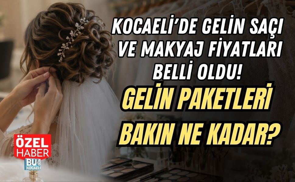 KOCAELİ'DE GELİN SAÇI VE MAKYAJ FİYATLARI BELLİ OLDU! GELİN PAKETLERİ BAKIN NE KADAR?