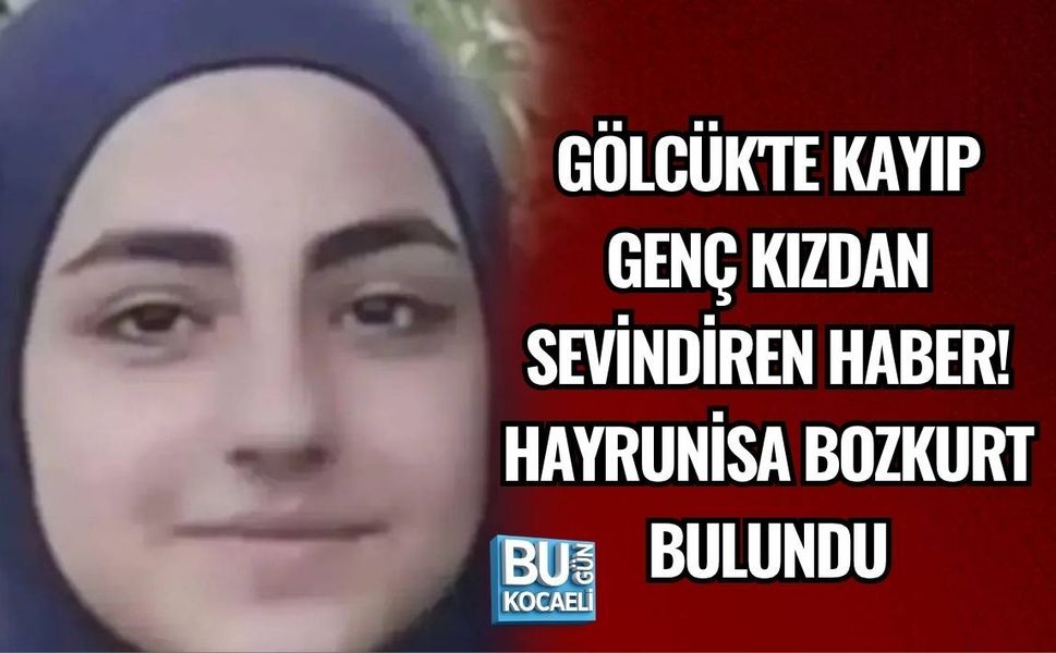 GÖLCÜK'TE KAYIP GENÇ KIZDAN SEVİNDİREN HABER! HAYRUNİSA BOZKURT BULUNDU