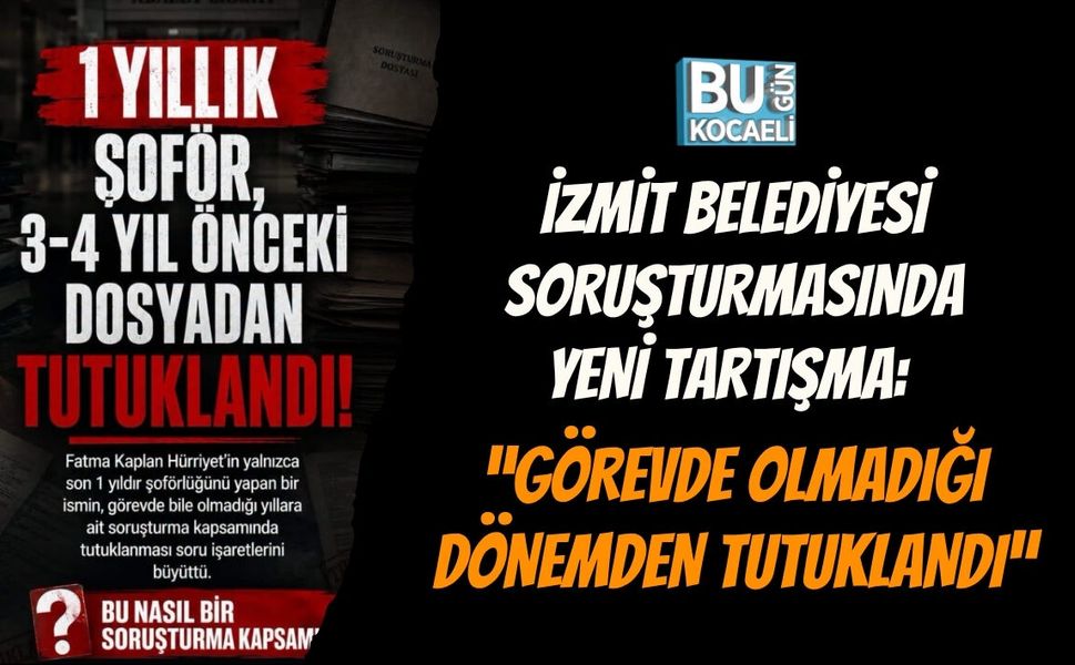 İZMİT BELEDİYESİ SORUŞTURMASINDA YENİ TARTIŞMA: “GÖREVDE OLMADIĞI DÖNEMDEN TUTUKLANDI”