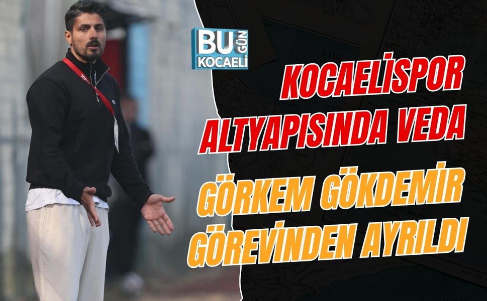 KOCAELİSPOR ALTYAPISINDA VEDA: GÖRKEM GÖKDEMİR GÖREVİNDEN AYRILDI