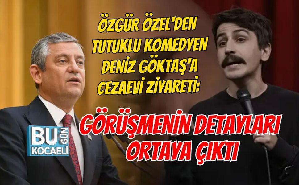 ÖZGÜR ÖZEL'DEN TUTUKLU KOMEDYEN DENİZ GÖKTAŞ'A CEZAEVİ ZİYARETİ: GÖRÜŞMENİN DETAYLARI ORTAYA ÇIKTI