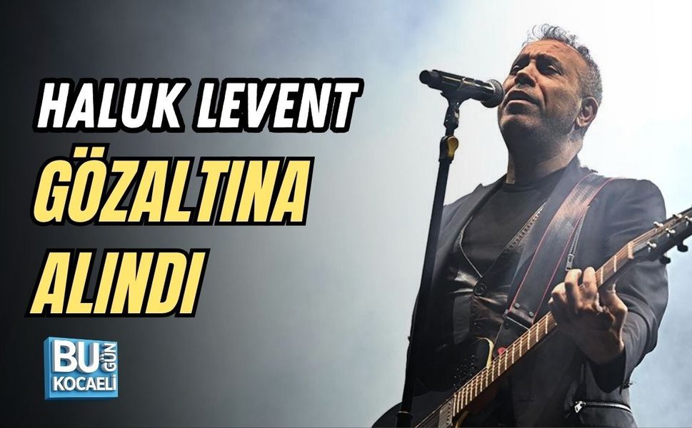 HALUK LEVENT GÖZALTINA ALINDI