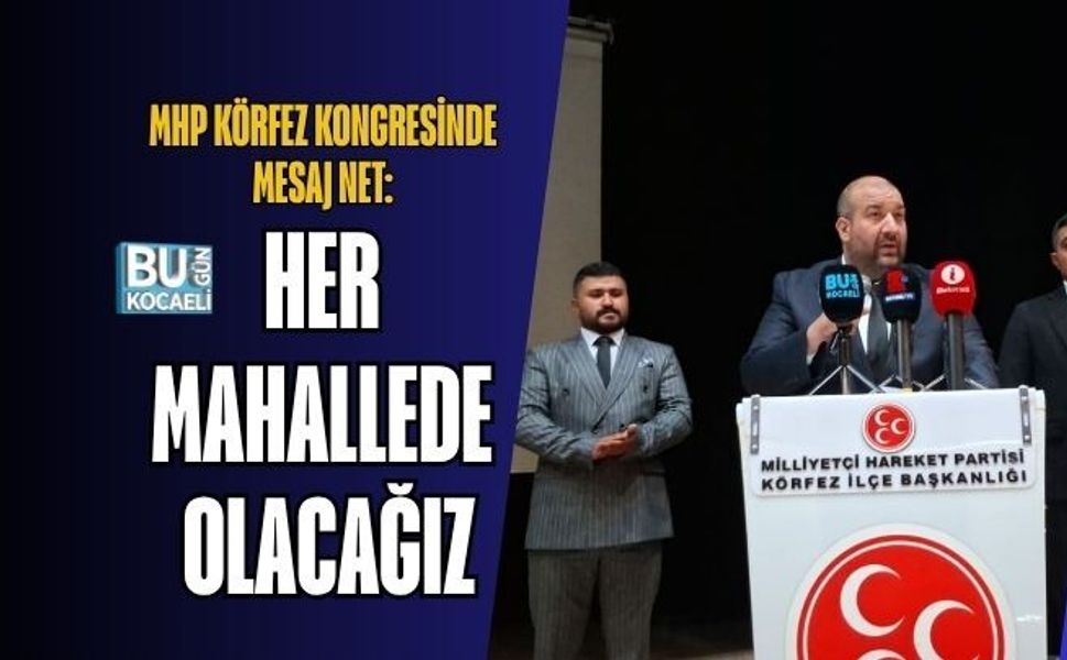 MHP KÖRFEZ KONGRESİNDE MESAJ NET: HER MAHALLEDE OLACAĞIZ