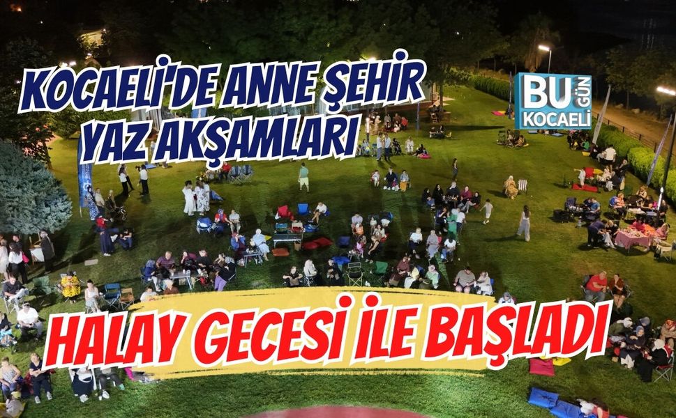 KOCAELİ'DE ANNE ŞEHİR YAZ AKŞAMLARI HALAY GECESİ İLE BAŞLADI
