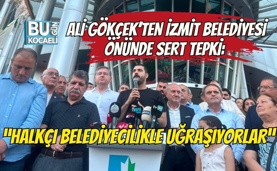 ALİ GÖKÇEK’TEN İZMİT BELEDİYESİ ÖNÜNDE SERT TEPKİ: “HALKÇI BELEDİYECİLİKLE UĞRAŞIYORLAR”