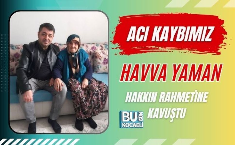 ACI KAYBIMIZ: HAVVA YAMAN HAKKIN RAHMETİNE KAVUŞTU