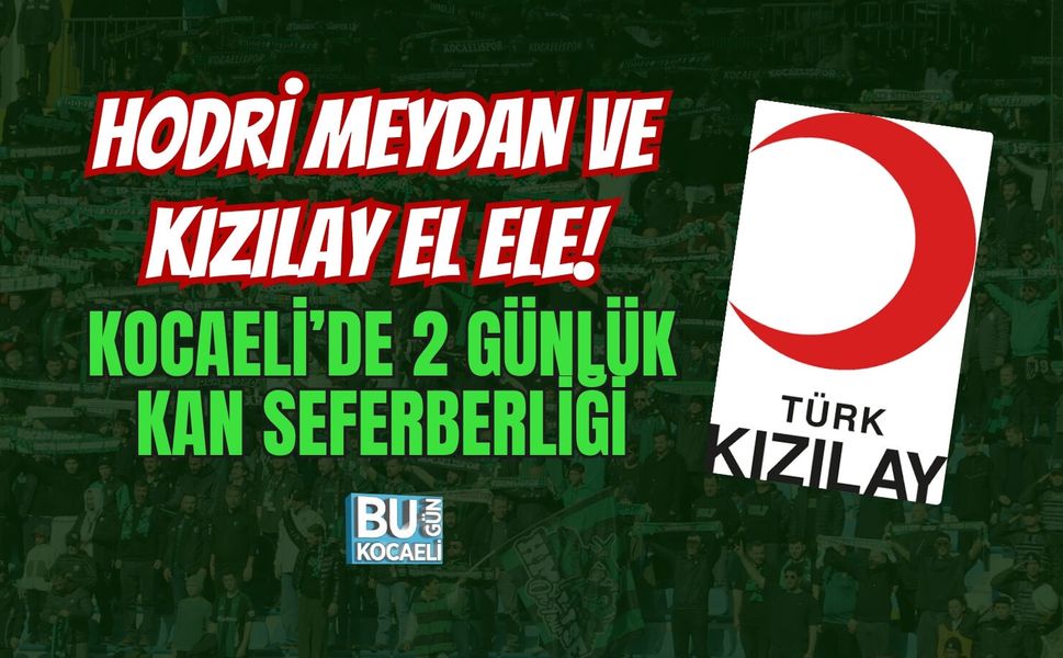 HODRİ MEYDAN VE KIZILAY EL ELE! KOCAELİ’DE 2 GÜNLÜK KAN SEFERBERLİĞİ